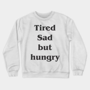 Tired sad but hungry Crewneck Sweatshirt